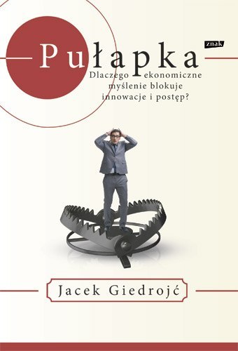 Pułapka dlaczego ekonomiczne myślenie blokuje innowacje i postęp