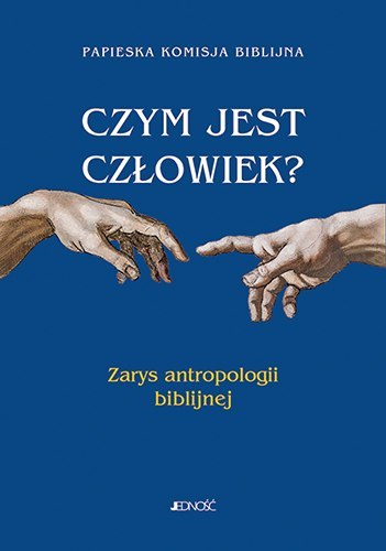 Czym jest człowiek? Zarys antropologii biblijnej