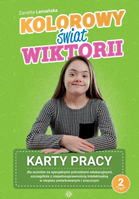 Kolorowy świat Wiktorii Część 2 Karty pracy dla uczniów ze specjalnymi potrzebami edukacyjnymi, szczególnie z niepełnosprawności