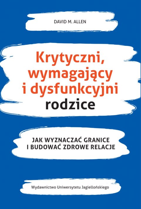 Krytyczni, wymagający i dysfunkcyjni rodzice. Jak wyznaczać granice i budować zdrowe relacje