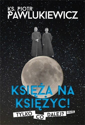 Księża na księżyc! Tylko co dalej?