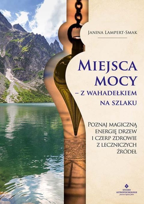 Miejsca mocy - z wahadełkiem na szlaku. Poznaj magiczną energię drzew i czerp zdrowie z leczniczych źródeł