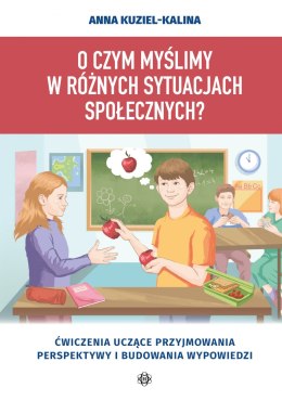 O czym myślimy w różnych sytuacjach społecznych?. Ćwiczenia uczące przyjmowania perspektywy i budowania wypowiedzi