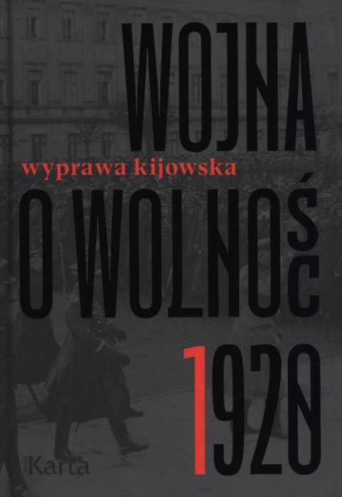 Wyprawa kijowska. Wojna o wolność 1920. Tom 1