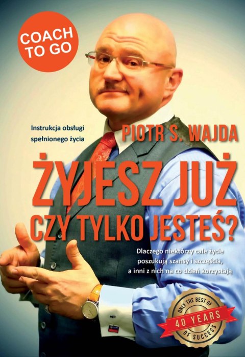 Żyjesz już czy tylko jesteś? Instrukcja obsługi spełnionego życia