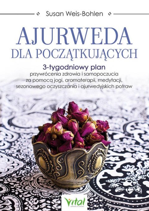 Ajurweda dla początkujących. 3-tygodniowy plan przywrócenia zdrowia i samopoczucia za pomocą jogi, aromaterapii, medytacji, sezo