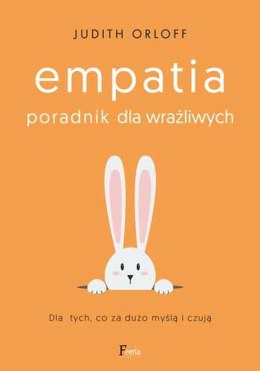 Empatia. Poradnik dla wrażliwych. Dla tych, co za dużo myślą i czują