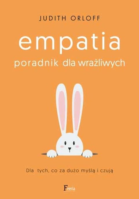 Empatia. Poradnik dla wrażliwych. Dla tych, co za dużo myślą i czują