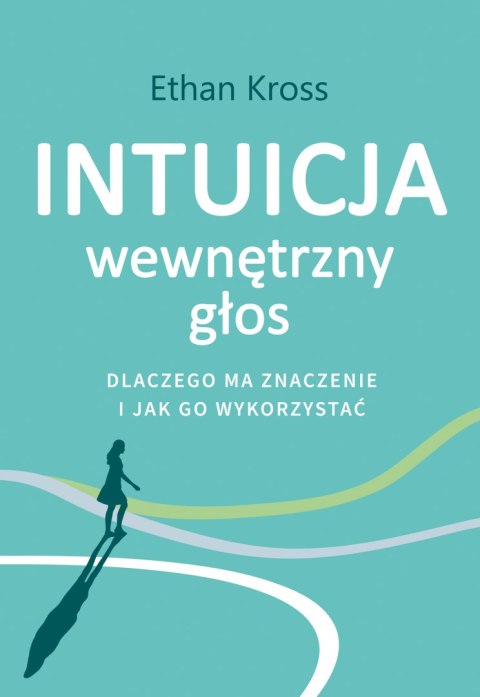 Intuicja. Wewnętrzny głos - dlaczego ma znaczenie i jak go wykorzystać