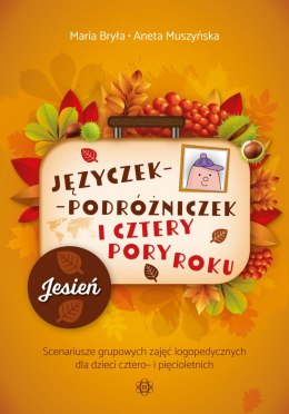 Języczek-Podróżniczek i cztery pory roku Jesień Scenariusze grupowych zajęć logopedycznych dla dzieci cztero- i pięcioletnich