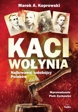 Kaci Wołynia. Najkrwawsi ludobójcy Polaków