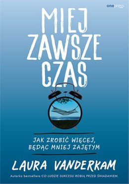 Miej zawsze czas. Jak zrobić więcej, będąc mniej zajętym