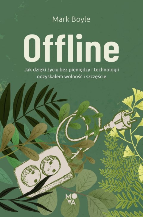 Offline. Jak dzięki życiu bez pieniędzy i technologii odzyskałem wolność i szczęście