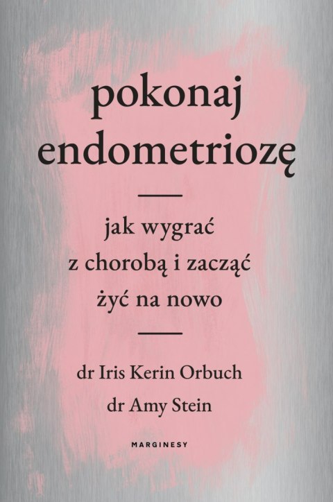 Pokonaj endometriozę. Jak wygrać z chorobą i zacząć żyć na nowo