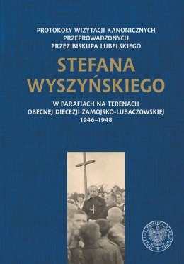 Protokoły wizytacji kanonicznych przeprowadzonych przez biskupa lubelskiego Stefana Wyszyńskiego w parafiach na terenach obecnej