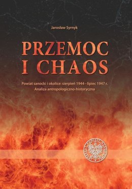 Przemoc i chaos. Powiat sanocki i okolice: sierpień 1944 - lipiec 1947. Analiza antropologiczno-historyczna