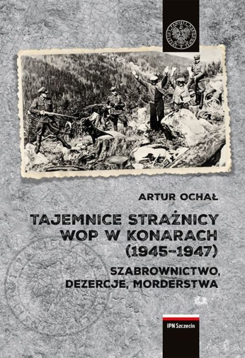 Tajemnice Strażnicy WOP w Konarach (1945-1947). Szabrownictwo, dezercje, morderstwa