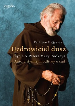 Uzdrowiciel dusz. Życie o. Petera Mary Rookeya. Autora słynnej modlitwy o cud