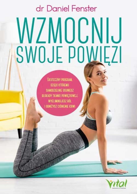 Wzmocnij swoje powięzi. Skuteczny program, dzięki któremu samodzielnie usuniesz blokady tkanki powięziowej, wyeliminujesz ból i 