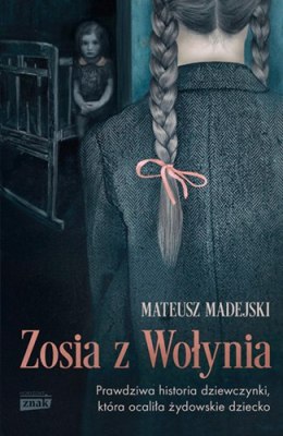 Zosia z Wołynia. Prawdziwa historia dziewczynki, która ocaliła żydowskie dziecko