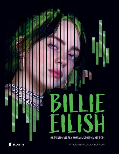 Billie Eilish. Jak buntowniczka została królową alt popu.. W 100% nieoficjalna biografia