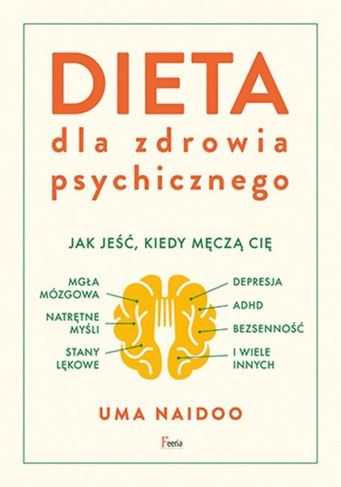 Dieta dla zdrowia psychicznego. Jak jeść, kiedy męczą cię mgła mózgowa, natrętne myśli, depresja, ADHD, stany lękowe, bezsenność