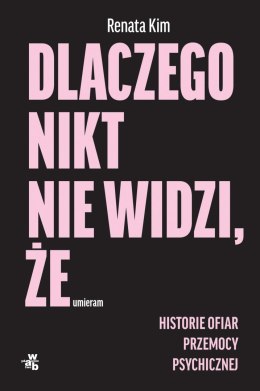 Dlaczego nikt nie widzi, że umieram. Historie ofiar przemocy psychicznej