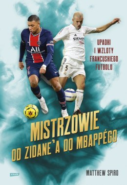 Mistrzowie. Od Zidane'a do Mbappégo. Upadki i wzloty francuskiego futbolu