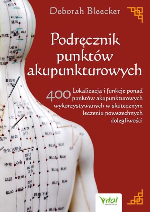 Podręcznik punktów akupunkturowych. Lokalizacja i funkcje ponad 400 punktów akupunkturowych wykorzystywanych w skutecznym leczen