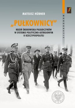 Pułkownicy. Rdzeń środowiska piłsudczyków w systemie polityczno-ustrojowym II Rzeczypospolitej