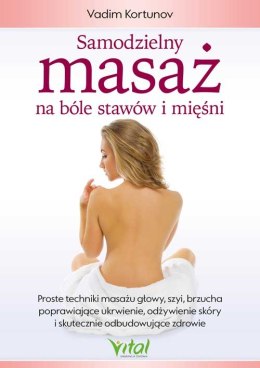 Samodzielny masaż na bóle stawów i mięśni. Proste techniki masażu głowy, szyi, brzucha poprawiające ukrwienie, odżywienie skóry 