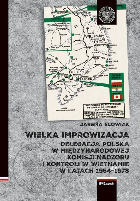 Wielka improwizacja. Delegacja Polska w Międzynarodowej Komisji Nadzoru i Kontroli w Indochinach w latach 1954-1973