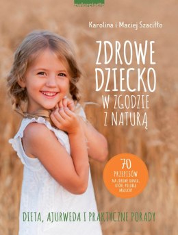 Zdrowe dziecko w zgodzie z naturą. 70 przepisów na zdrowe dania, które polubią maluchy