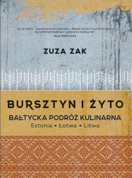 Bursztyn i żyto. Bałtycka podróż kulinarna. Estonia, Łotwa, Litwa