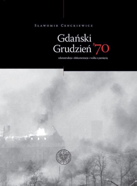 Gdański Grudzień '70. Rekonstrukcja, dokumentacja, walka z pamięcią wyd. 2