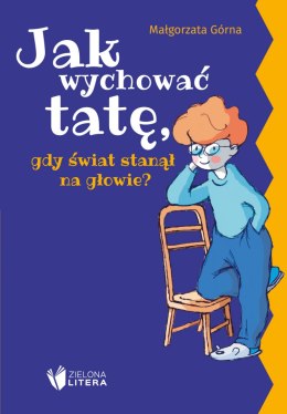 Jak wychować tatę, gdy świat stanął na głowie