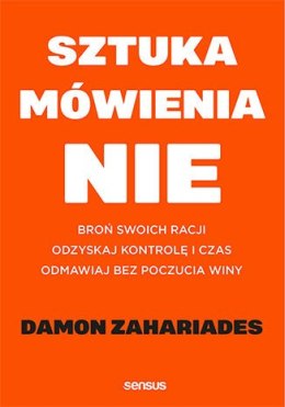 Sztuka mówienia NIE. Broń swoich racji, odzyskaj kontrolę i czas, odmawiaj bez poczucia winy