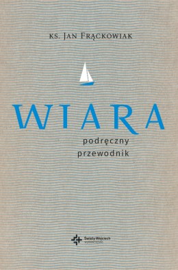 Wiara. Praktyczny przewodnik