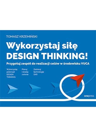 Wykorzystaj siłę design thinking! Przygotuj zespół do realizacji celów w środowisku VUCA