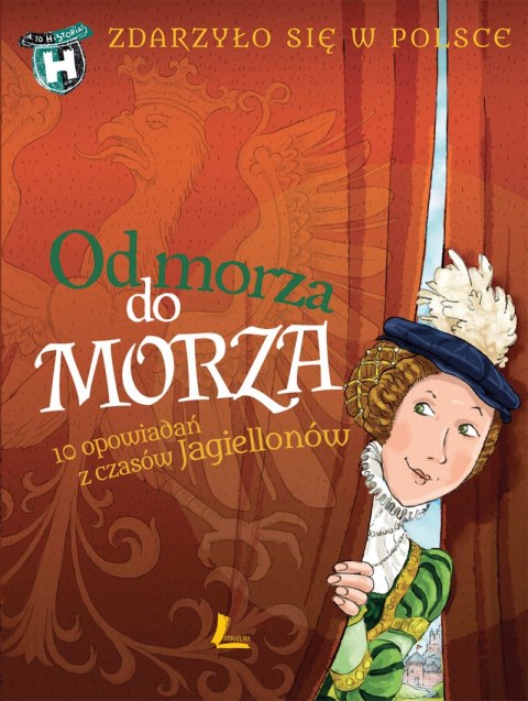 Od morza do morza. Zdarzyło się w Polsce. A to historia! wyd. 2