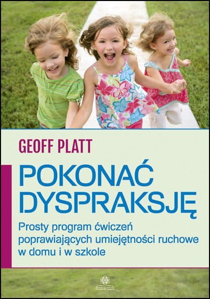 Pokonać dyspraksję Prosty program ćwiczeń poprawiających umiejętności ruchowe w domu i w szkole