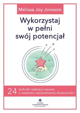 Wykorzystaj w pełni swój potencjał 24 techniki realizacji marzeń o naukowo udowodnionej skuteczności