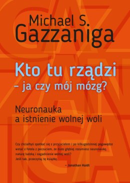 Kto tu rządzi-ja czy mój mózg? Neuronauka a istnienie wolnej woli wyd. 2