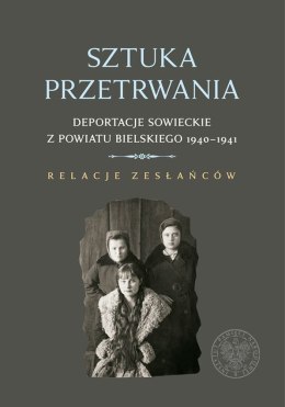 Sztuka przetrwania deportacje sowieckie z powiatu bielskiego 1940-1941 relacje zesłańców