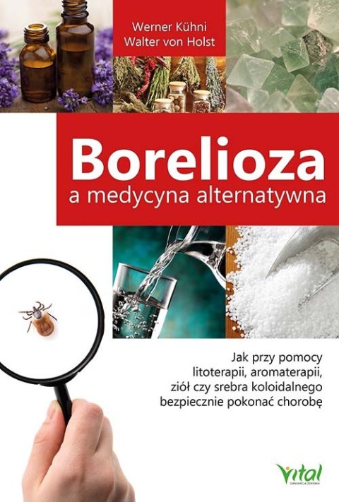 Borelioza a medycyna alternatywna. Jak przy pomocy litoterapii aromaterapii ziół czy srebra koloidalnego bezpiecznie pokonać cho