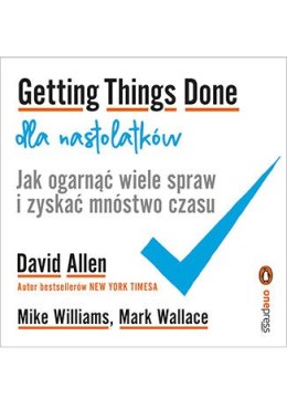 Getting things done dla nastolatków jak ogarnąć wiele spraw i zyskać mnóstwo czasu