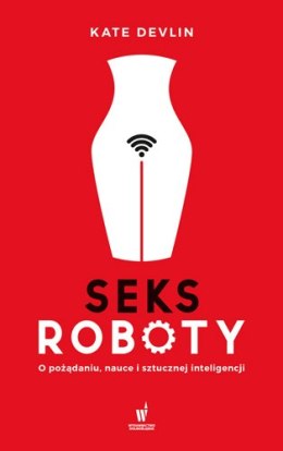 Seksroboty. O pożądaniu nauce i sztucznej inteligencji