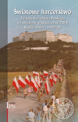 Światowe harcerstwo. Związek harcerstwa polskiego na obczyźnie w latach 1918-2018. Studia, szkice i materiały