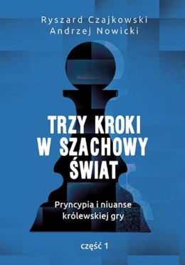 Trzy kroki w szachowy świat. Pryncypia i niuanse królewskiej gry. Część 1