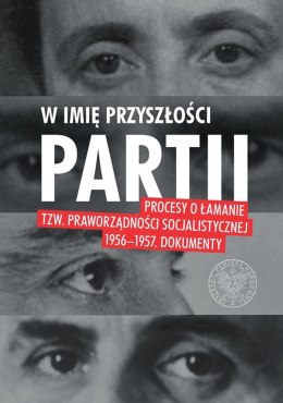 W imię przyszłości partii procesy o łamanie tzw praworządności socjalistycznej 1956-1957 dokumenty